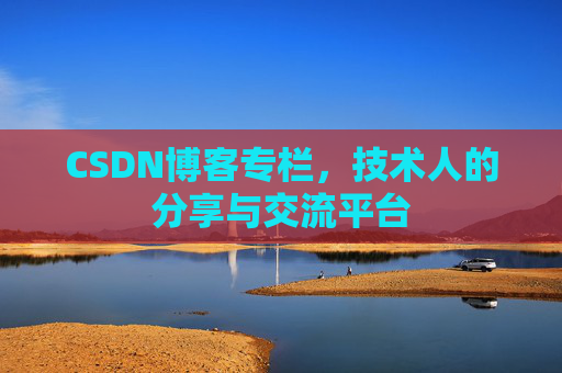 CSDN博客专栏，技术人的分享与交流平台